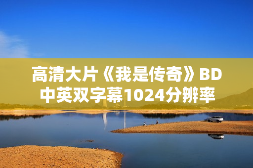 高清大片《我是传奇》BD中英双字幕1024分辨率