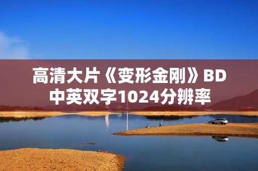 高清大片《变形金刚》BD中英双字1024分辨率