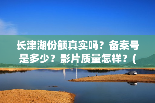 长津湖份额真实吗？备案号是多少？影片质量怎样？(长津湖 16亿)
