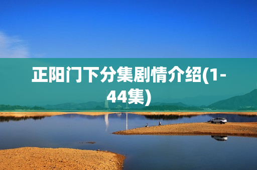 正阳门下分集剧情介绍(1-44集)