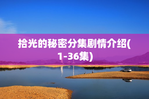 拾光的秘密分集剧情介绍(1-36集)