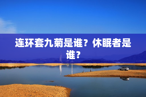 连环套九菊是谁？休眠者是谁？