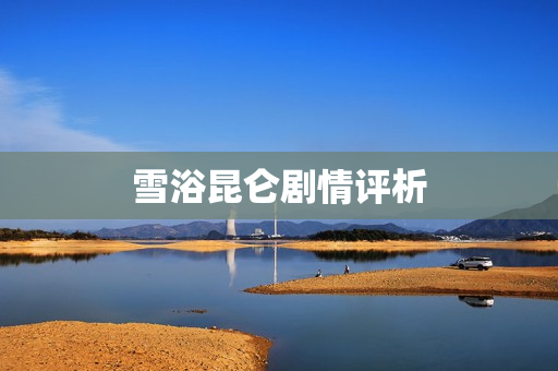 雪浴昆仑剧情评析