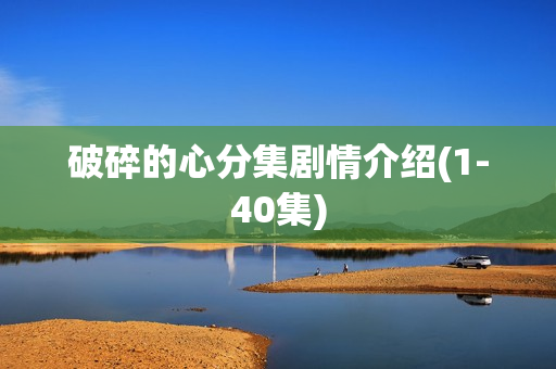 破碎的心分集剧情介绍(1-40集)