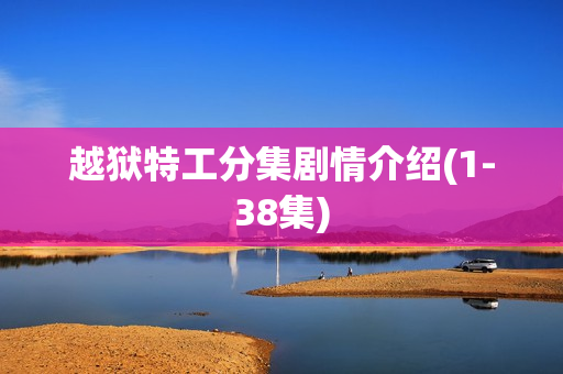 越狱特工分集剧情介绍(1-38集)