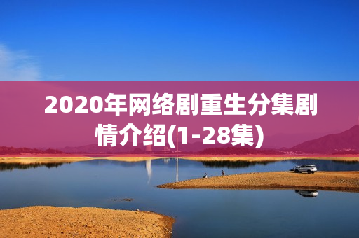 2020年网络剧重生分集剧情介绍(1-28集)