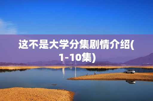 这不是大学分集剧情介绍(1-10集)