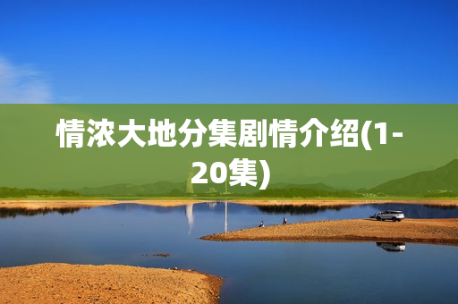 情浓大地分集剧情介绍(1-20集)
