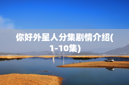 你好外星人分集剧情介绍(1-10集)