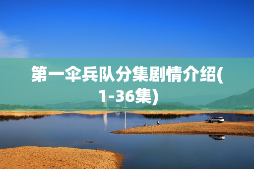 第一伞兵队分集剧情介绍(1-36集)