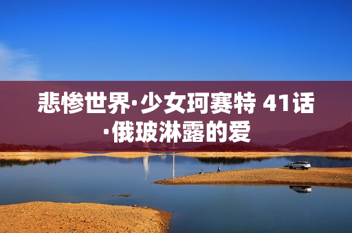 悲惨世界·少女珂赛特 41话·俄玻淋露的爱