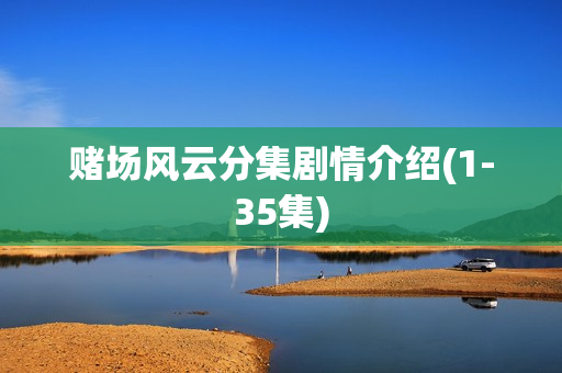 赌场风云分集剧情介绍(1-35集)