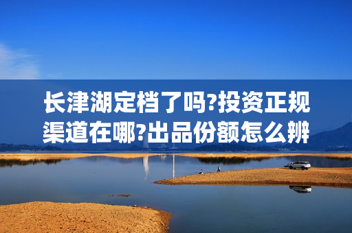 长津湖定档了吗?投资正规渠道在哪?出品份额怎么辨别？(长津湖定档时间几次)