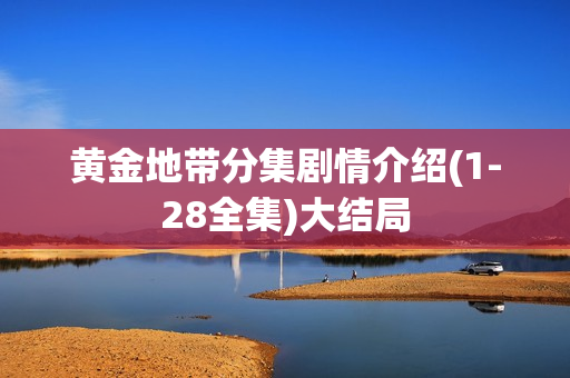 黄金地带分集剧情介绍(1-28全集)大结局