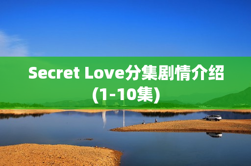 Secret Love分集剧情介绍(1-10集)