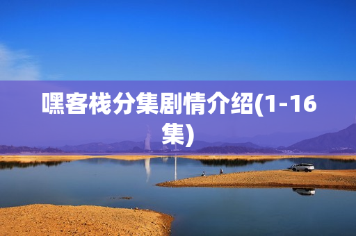 嘿客栈分集剧情介绍(1-16集)