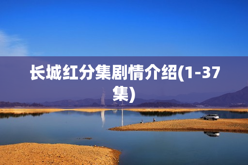 长城红分集剧情介绍(1-37集)