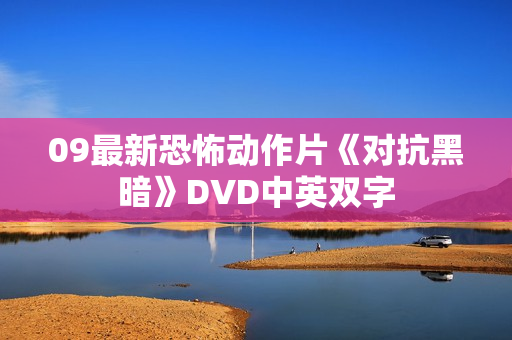 09最新恐怖动作片《对抗黑暗》DVD中英双字