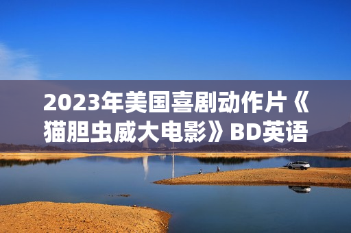 2023年美国喜剧动作片《猫胆虫威大电影》BD英语中字