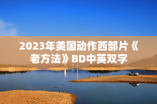 2023年美国动作西部片《老方法》BD中英双字