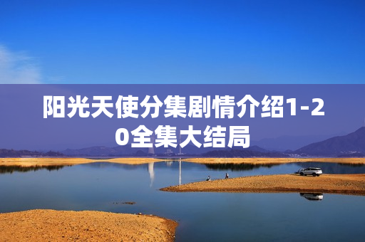 阳光天使分集剧情介绍1-20全集大结局