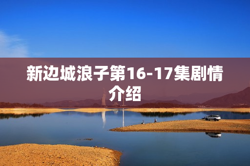 新边城浪子第16-17集剧情介绍