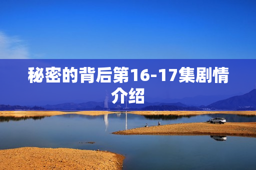 秘密的背后第16-17集剧情介绍