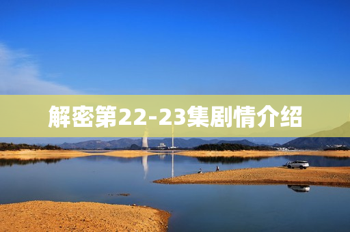 解密第22-23集剧情介绍
