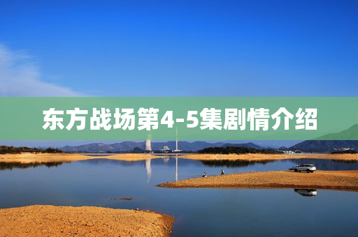 东方战场第4-5集剧情介绍