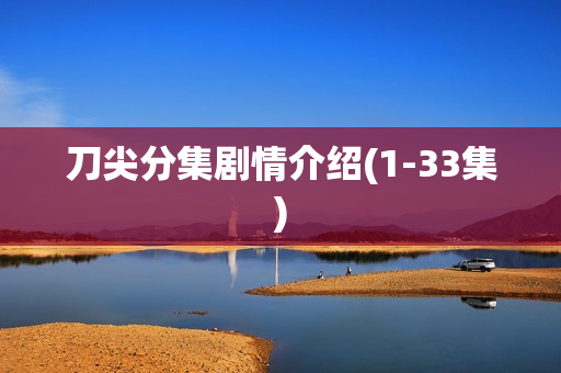 刀尖分集剧情介绍(1-33集)