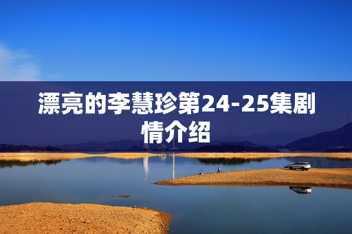 漂亮的李慧珍第24-25集剧情介绍