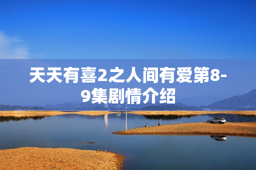 天天有喜2之人间有爱第8-9集剧情介绍