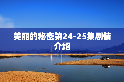 美丽的秘密第24-25集剧情介绍