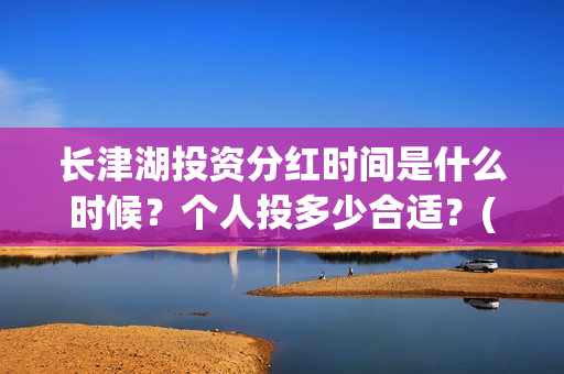 长津湖投资分红时间是什么时候？个人投多少合适？(长津湖投资回报)