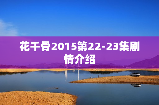 花千骨2015第22-23集剧情介绍