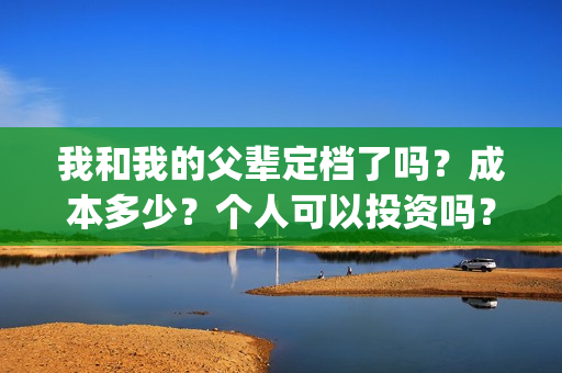 我和我的父辈定档了吗？成本多少？个人可以投资吗？(我和我的父辈讲啥)