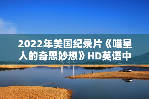 2022年美国纪录片《喵星人的奇思妙想》HD英语中字