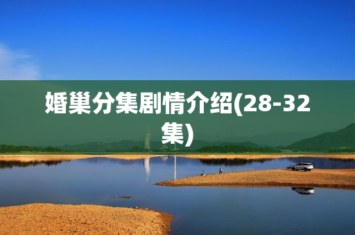 婚巢分集剧情介绍(28-32集)