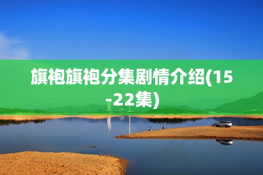 旗袍旗袍分集剧情介绍(15-22集)