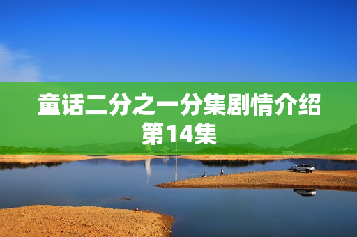 童话二分之一分集剧情介绍第14集