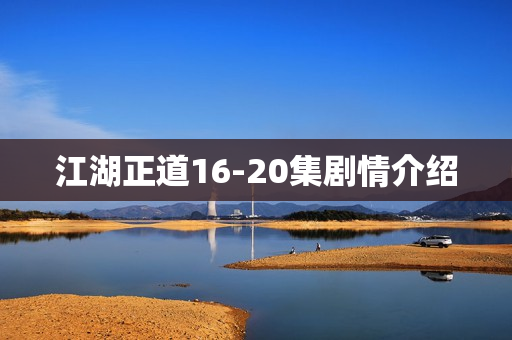 江湖正道16-20集剧情介绍