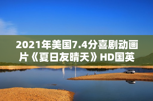 2021年美国7.4分喜剧动画片《夏日友晴天》HD国英双语字