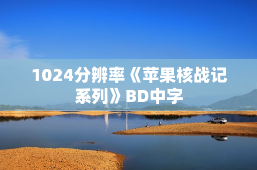1024分辨率《苹果核战记系列》BD中字