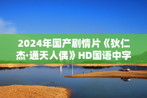 2024年国产剧情片《狄仁杰·通天人偶》HD国语中字