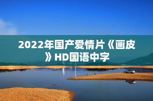 2022年国产爱情片《画皮》HD国语中字