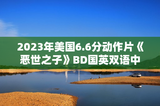 2023年美国6.6分动作片《恶世之子》BD国英双语中英双字