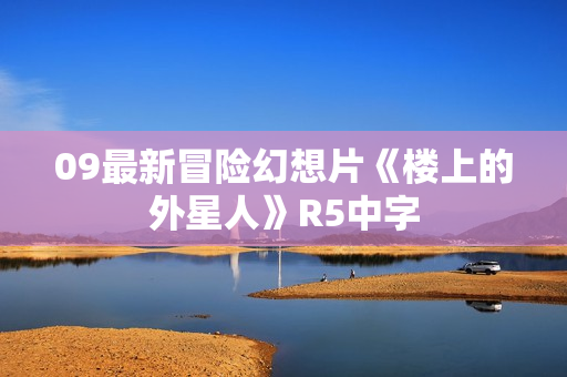 09最新冒险幻想片《楼上的外星人》R5中字