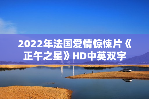 2022年法国爱情惊悚片《正午之星》HD中英双字