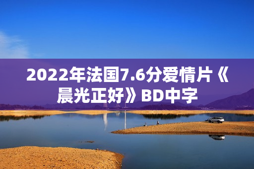 2022年法国7.6分爱情片《晨光正好》BD中字