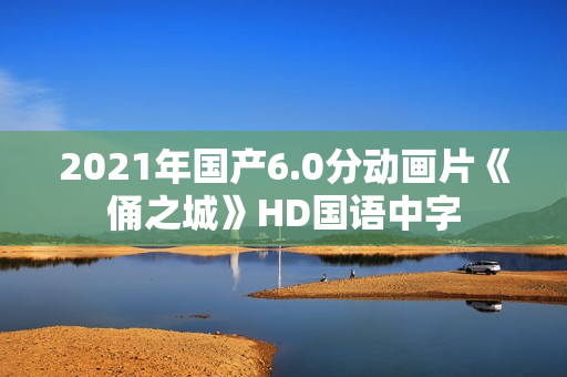 2021年国产6.0分动画片《俑之城》HD国语中字